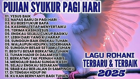 1 JAM NOSTOP LAGU PUJIAN SYUKUR PAGI HARI • LAGU ROHANI TERBARU & TERBAIK 2025