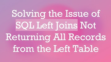 Solving the Issue of SQL Left Joins Not Returning All Records from the Left Table
