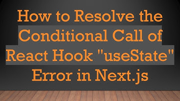 How to Resolve the Conditional Call of React Hook "useState" Error in Next.js