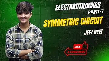 ELECTRODYNAMICS /PART- 7/ SYMMETRIC CIRCUIT/ JEE /NEET/