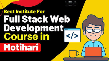Best Institute for Full Stack Developer Course in Motihari Bihar #fullstackdevelopmentcourse