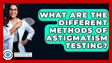 What Are The Different Methods Of Astigmatism Testing? - Optometry Knowledge Base