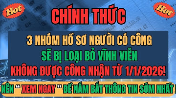CHÍNH THỨC: 3 Nhóm Hồ Sơ Người Có Công Sẽ Bị XÓA VĨNH VIỄN, Không Được Công Nhận Từ 01/01/2026!