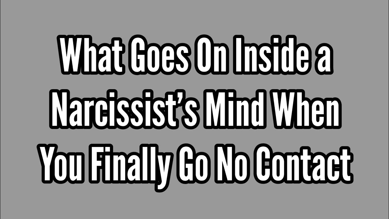 What Goes On Inside a Narcissist’s Mind When You Finally Go No Contact ...