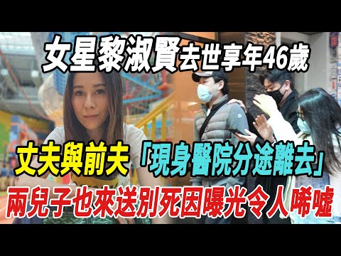 一路走好！女星黎淑賢去世享年46歲！丈夫與前夫現身醫院分途離去，兩兒子也來送別，死因曝光令人唏噓！|黎淑賢|娛樂快報|