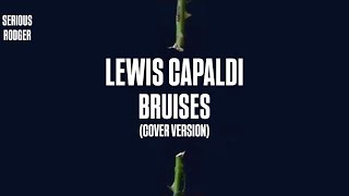 Bruises (Lewis Capaldi cover version) SERIOUS RODGER