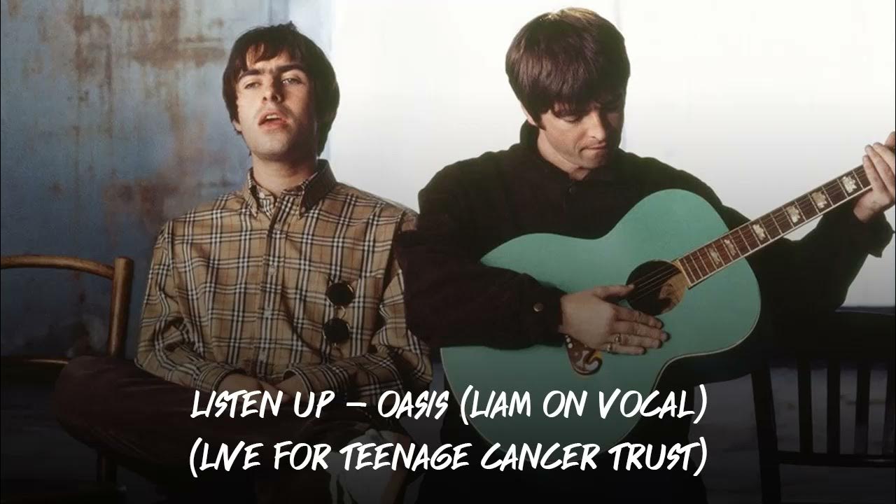 Oasis - Listen Up (Liam On Vocals) (Live For Teenage Cancer Trust) Oasis - Listen Up (Liam On Vocals) (Live For Teenage Cancer Trust)