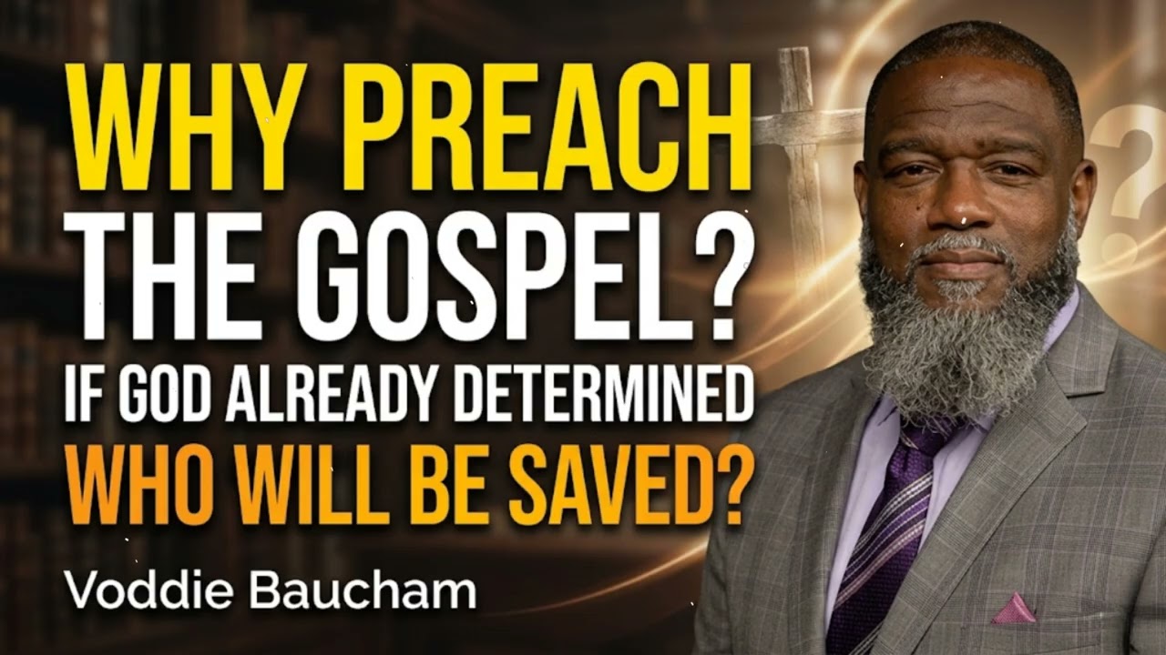 Зачем проповедовать Евангелие, если Бог уже определил, кто будет спасен? — Водди Баучам