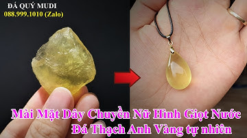 DẠY MÀI ĐÁ QUÝ - MÀI MẶT DÂY CHUYỀN NỮ HÌNH GIỌT NƯỚC ĐÁ THẠCH ANH VÀNG TỰ NHIÊN