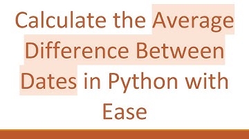 Calculate the Average Difference Between Dates in Python with Ease