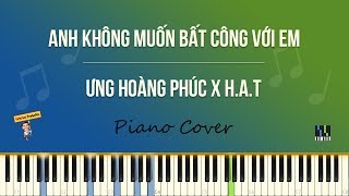 Anh không muốn bất công với em - Ưng Hoàng Phúc x H.A.T | PIANO Cover & Tutorial