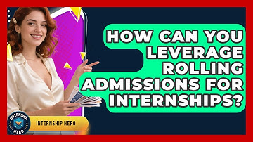 How Can You Leverage Rolling Admissions For Internships? - Internship Hero