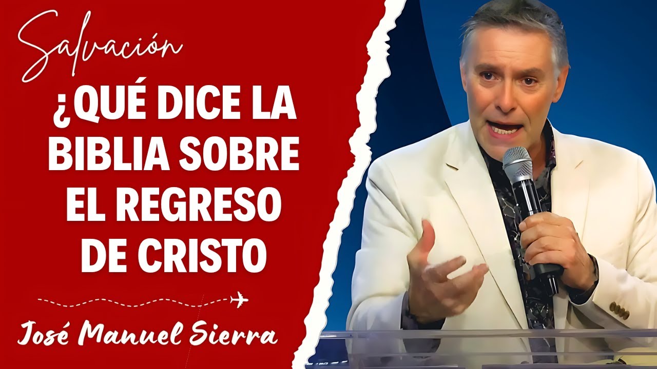 José Manuel Sierra Predicas - ¿Qué Dice la Biblia Sobre el Regreso de Cristo?