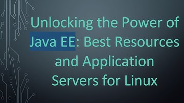 Unlocking the Power of Java EE: Best Resources and Application Servers for Linux
