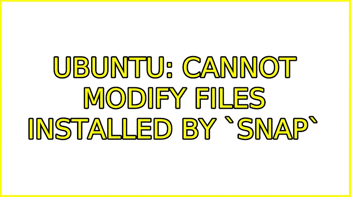 Ubuntu: Cannot modify files installed by `snap`