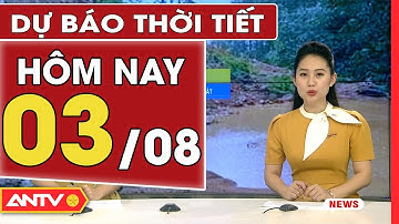 Dự báo thời tiết ngày 3/8: Miền Bắc vẫn mưa to, đề phòng ngập úng các khu đô thị | ANTV