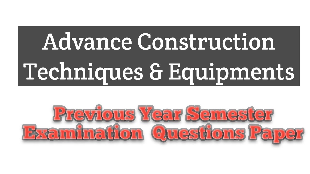 Advance Construction Techniques and Equipments Previous Year Semester