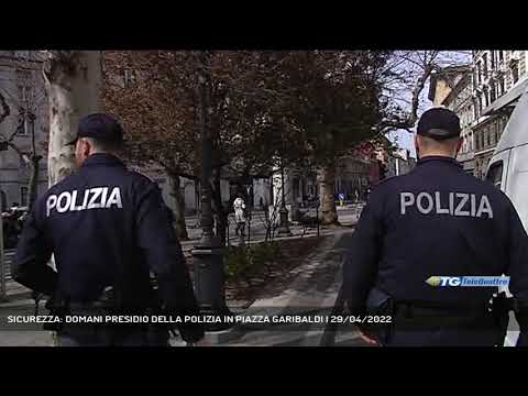 SICUREZZA: DOMANI PRESIDIO DELLA POLIZIA IN PIAZZA GARIBALDI | 29/04/2022