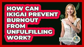 How Can Ikigai Prevent Burnout From Unfulfilling Work? - Anecdotes in Quotation