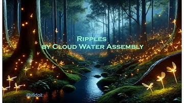 Beautiful Relaxing Waters  --- Ripples by Cloud Water Assembly