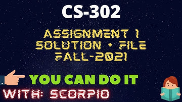 CS302 Assignment No 1 Solution Fall 2021 100% Correct FILE Learning With Scorpio