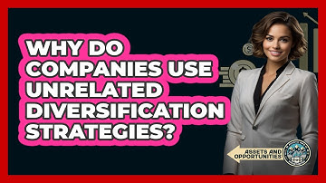 Why Do Companies Use Unrelated Diversification Strategies? - AssetsandOpportunity.org