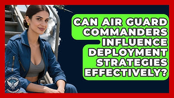 Can Air Guard Commanders Influence Deployment Strategies Effectively? - Air Guard Commanders