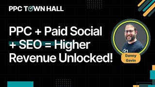 How Can PPC, Paid Social, & SEO Teams Unlock Higher Revenue by Working Together | PPC Town Hall 93