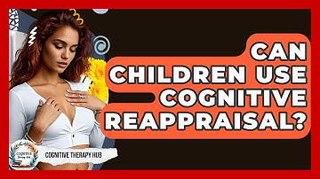 Can Children Use Cognitive Reappraisal? - Cognitive Therapy Hub