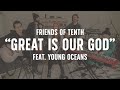 FRIENDS OF TENTH: Great Is Our God (feat. Young Oceans)
