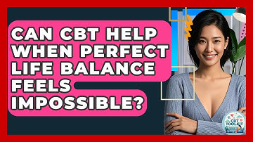 Can CBT Help When Perfect Life Balance Feels Impossible? - CBT Toolkit