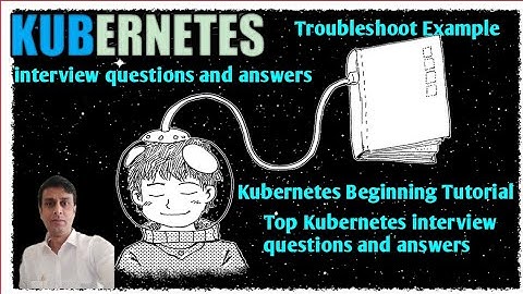 Top kubernetes interview questions and answers | Kubernetes Troubleshoot Example