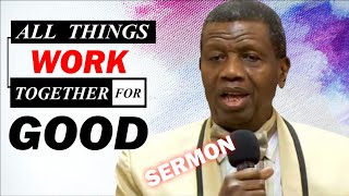 Pastor E.A Adeboye Sermon_ ALL THINGS WORK TOGETHER FOR GOOD