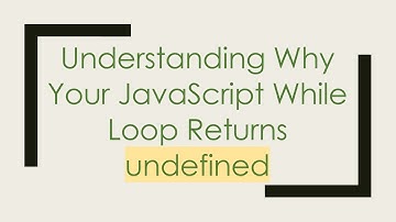 Understanding Why Your JavaScript While Loop Returns undefined