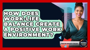 How Does Work-life Balance Create A Positive Work Environment? - Modern Manager Toolbox