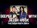 Deeper With Jason Hook (Five Finger Death Punch)