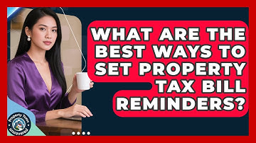 What Are The Best Ways To Set Property Tax Bill Reminders? - Property Taxes Uncovered
