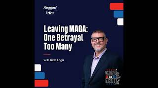 Leaving MAGA: One Betrayal Too Many with Rich Logis