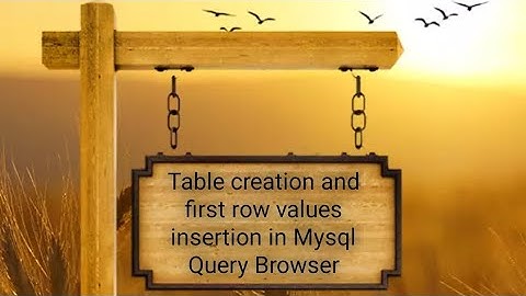 Table creation and first row values insertion in Mysql Query Browser