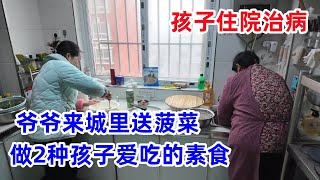 睿宝住院治病，爷爷送了好多菜，妈妈和奶奶做饭，做2种孩子爱吃的素食