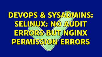 DevOps & SysAdmins: SELinux: no audit errors but nginx permission errors