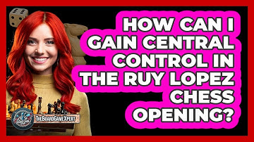 How Can I Gain Central Control In The Ruy Lopez Chess Opening? - The Board Game Xpert