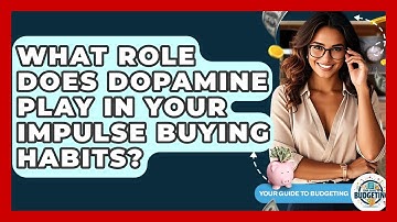 What Role Does Dopamine Play In Your Impulse Buying Habits? - Your Guide to Budgeting