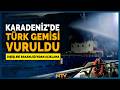 Karadeniz'de Türk Gemisi Vuruldu 2 Türk Vatandaşı Yaralandı | NTV