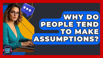 Why Do People Tend To Make Assumptions? - Customer Support Coach