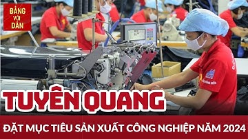 Tin tức mới nhất: Tuyên Quang phấn đấu sản xuất công nghiệp năm 2024 đạt gần 24 nghìn tỷ đồng