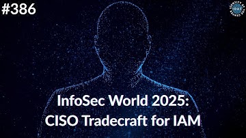 #386 - InfoSec World 2025 - CISO Tradecraft for IAM