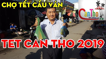 CHỢ TẾT 2019 : CHỢ TẾT CẦU VÁN CẦN THƠ NHỮNG NGÀY CẬN TÊT | cần thơ ký sự