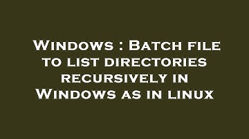 Windows : Batch file to list directories recursively in Windows as in linux