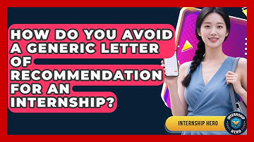 How Do You Avoid A Generic Letter Of Recommendation For An Internship? - Internship Hero